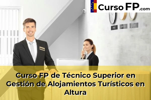 Curso FP de Técnico Superior en Gestión de Alojamientos Turísticos en Alquerías del Niño Perdido 34 Curso FP de Técnico Superior en Gestión de Alojamientos Turísticos en Altura