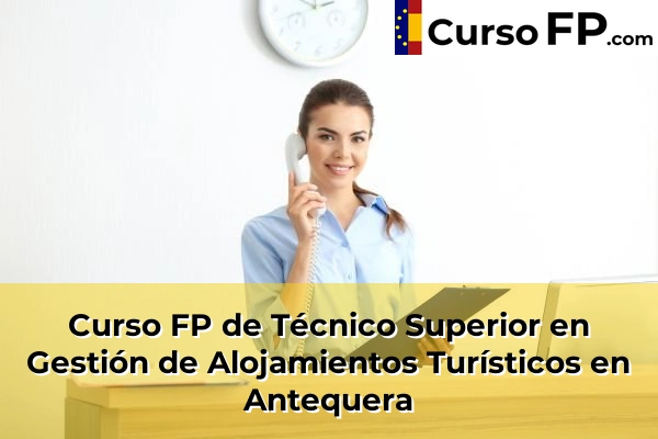Curso FP de Técnico Superior en Gestión de Alojamientos Turísticos en Benalmádena 37 Curso FP de Técnico Superior en Gestión de Alojamientos Turísticos en Antequera
