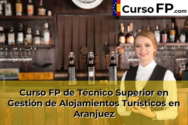 Curso FP de Técnico Superior en Gestión de Alojamientos Turísticos en Boadilla del Monte 36 Curso FP de Técnico Superior en Gestión de Alojamientos Turísticos en Aranjuez