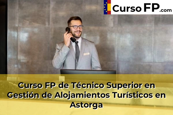 Curso FP de Técnico Superior en Gestión de Alojamientos Turísticos en Villaquilambre 30 Curso FP de Técnico Superior en Gestión de Alojamientos Turísticos en Astorga
