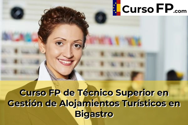 Curso FP de Técnico Superior en Gestión de Alojamientos Turísticos en Ibi 47 Curso FP de Técnico Superior en Gestión de Alojamientos Turísticos en Bigastro