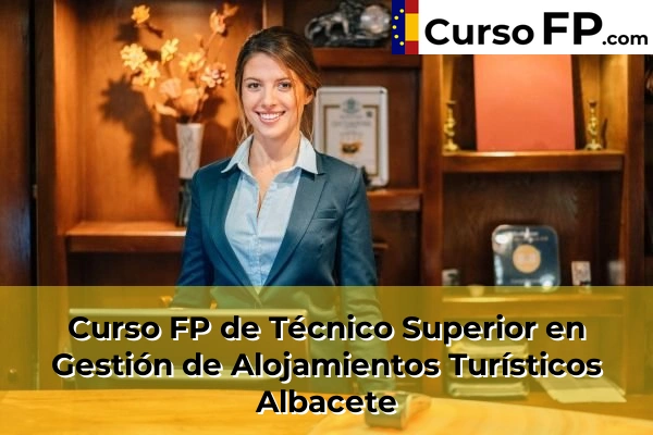 Curso FP de Técnico Superior en Gestión de Alojamientos Turísticos en la provincia de Huesca 46 Curso FP de Técnico Superior en Gestión de Alojamientos Turísticos en la provincia de Albacete