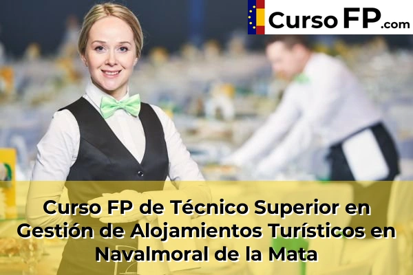 Curso FP de Técnico Superior en Gestión de Alojamientos Turísticos en Navalmoral de la Mata