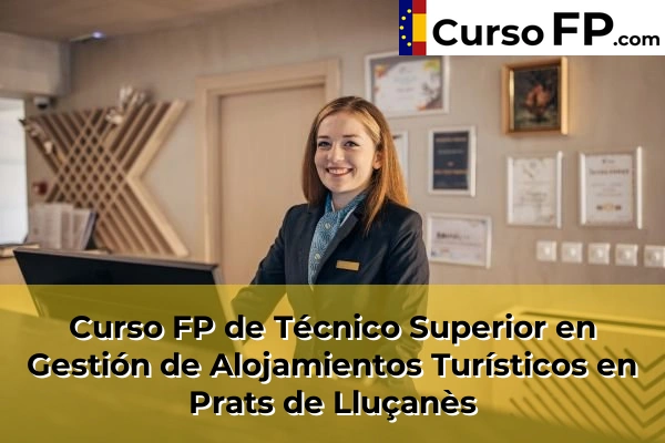 Curso FP de Técnico Superior en Gestión de Alojamientos Turísticos en Piera 108 Curso FP de Técnico Superior en Gestión de Alojamientos Turísticos en Prats de Lluçanès