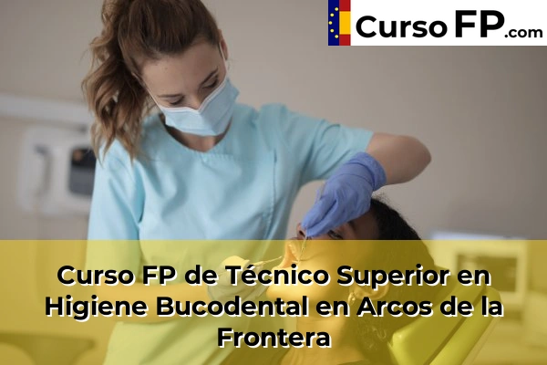 Curso FP de Técnico Superior en Higiene Bucodental en Barbate 33 Curso FP de Técnico Superior en Higiene Bucodental en Arcos de la Frontera