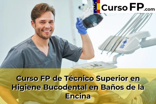 Curso FP de Técnico Superior en Higiene Bucodental en Porcuna 35 Curso FP de Técnico Superior en Higiene Bucodental en Baños de la Encina
