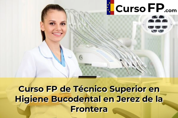 Curso FP de Técnico Superior en Higiene Bucodental en Barbate 46 Curso FP de Técnico Superior en Higiene Bucodental en Jerez de la Frontera