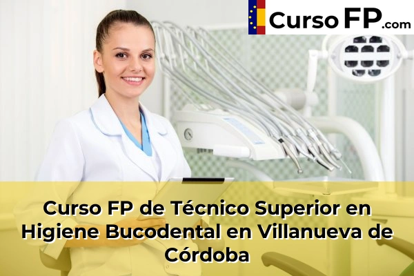 Curso FP de Técnico Superior en Higiene Bucodental en Villanueva de Córdoba