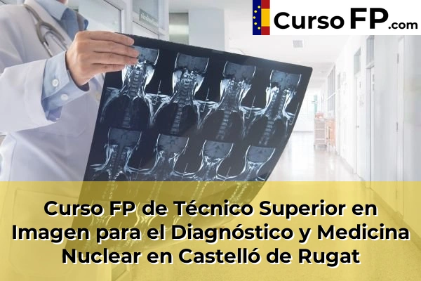 Curso FP de Técnico Superior en Imagen para el Diagnóstico y Medicina Nuclear en Castelló de Rugat