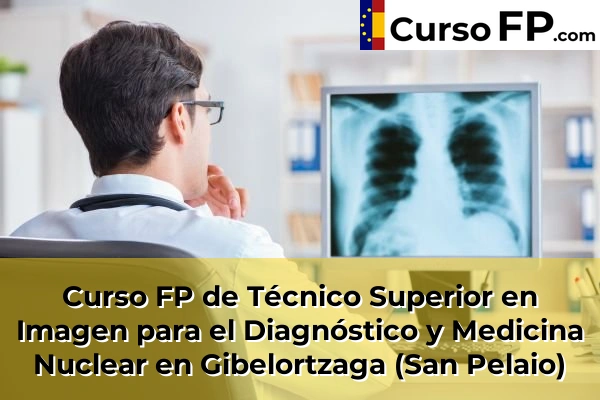 Curso FP de Técnico Superior en Imagen para el Diagnóstico y Medicina Nuclear en Baserri-Santa Ana 58 Curso FP de Técnico Superior en Imagen para el Diagnóstico y Medicina Nuclear en Gibelortzaga (San Pelaio)