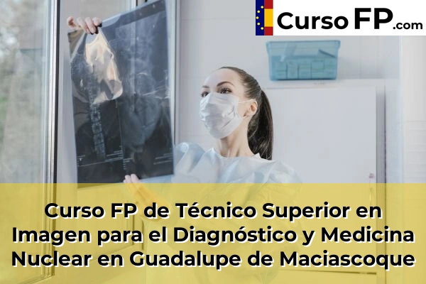 Curso FP de Técnico Superior en Imagen para el Diagnóstico y Medicina Nuclear en Sangonera la Verde o Ermita Nueva 64 Curso FP de Técnico Superior en Imagen para el Diagnóstico y Medicina Nuclear en Guadalupe de Maciascoque