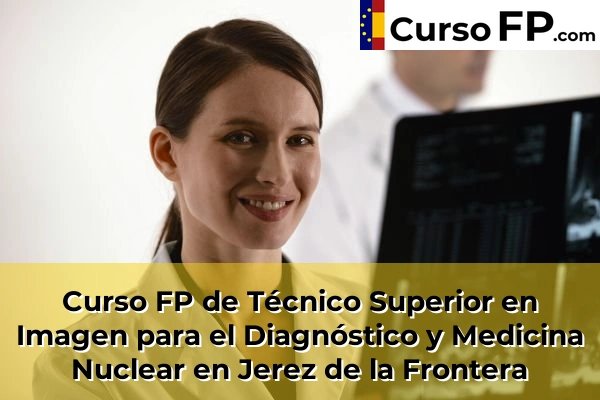 Curso FP de Técnico Superior en Imagen para el Diagnóstico y Medicina Nuclear en Las Lomas 47 Curso FP de Técnico Superior en Imagen para el Diagnóstico y Medicina Nuclear en Jerez de la Frontera