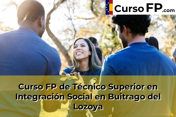 Curso FP de Técnico Superior en Integración Social en Alcorcón 42 Curso FP de Técnico Superior en Integración Social en Buitrago del Lozoya