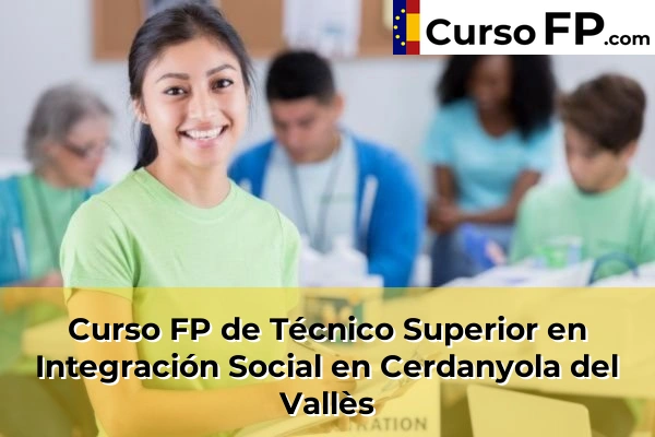 Curso FP de Técnico Superior en Integración Social en Sant Sadurní d'Anoia 55 Curso FP de Técnico Superior en Integración Social en Cerdanyola del Vallès