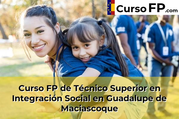 Curso FP de Técnico Superior en Integración Social en Guadalupe de Maciascoque
