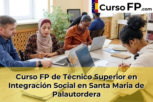 Curso FP de Técnico Superior en Integración Social en Sant Sadurní d'Anoia 142 Curso FP de Técnico Superior en Integración Social en Santa Maria de Palautordera