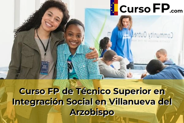 Curso FP de Técnico Superior en Integración Social en Arjonilla 53 Curso FP de Técnico Superior en Integración Social en Villanueva del Arzobispo