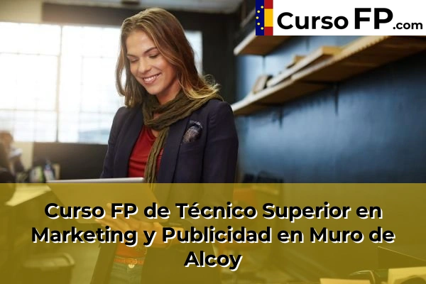 Curso FP de Técnico Superior en Marketing y Publicidad en la provincia de Alicante 54 Curso FP de Técnico Superior en Marketing y Publicidad en Muro de Alcoy