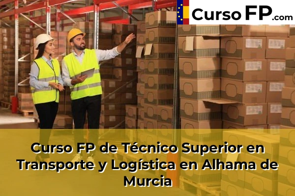 Curso FP de Técnico Superior en Transporte y Logística en Mazarrón 35 Curso FP de Técnico Superior en Transporte y Logística en Alhama de Murcia