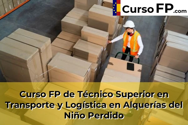 Curso FP de Técnico Superior en Transporte y Logística en Alquerías del Niño Perdido