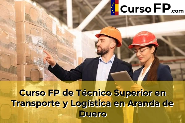 Curso FP de Técnico Superior en Transporte y Logística en la provincia de Burgos 2 Curso FP de Técnico Superior en Transporte y Logística en Aranda de Duero