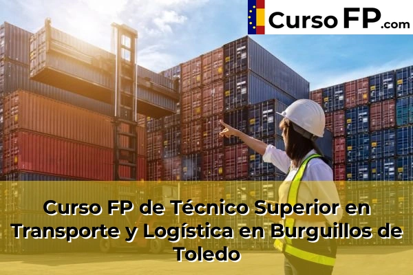 Curso FP de Técnico Superior en Transporte y Logística en Torrijos 33 Curso FP de Técnico Superior en Transporte y Logística en Burguillos de Toledo