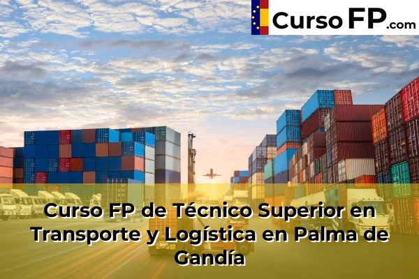 Curso FP de Técnico Superior en Transporte y Logística en Palma de Gandía
