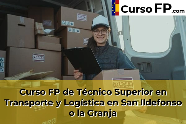 Curso FP de Técnico Superior en Transporte y Logística en San Ildefonso o la Granja