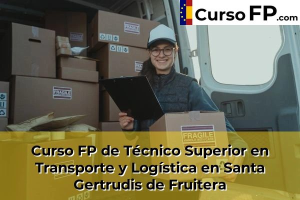 Curso FP de Técnico Superior en Transporte y Logística en Santa Eulària des Riu 80 Curso FP de Técnico Superior en Transporte y Logística en Santa Gertrudis de Fruitera