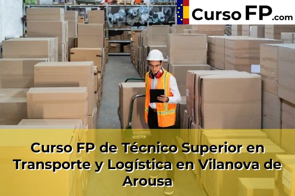 Curso FP de Técnico Superior en Transporte y Logística en Vilanova de Arousa